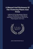 A Manual And Dictionary Of The Flowering Plants And Ferns: Outlines Of The Morphology, Natural History, Classification, Geographical Distribution And