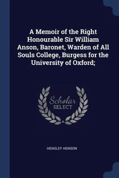 Cover A Memoir of the Right Honourable Sir William Anson, Baronet, Warden of All Souls College, Burgess for the University of Oxford;