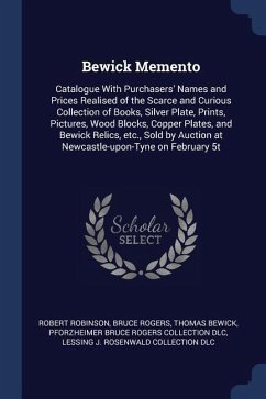 Bewick Memento: Catalogue With Purchasers' Names and Prices Realised of the Scarce and Curious Collection of Books, Silver Plate, Prin - Robinson, Robert; Rogers, Bruce; Bewick, Thomas