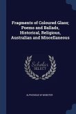 Fragments of Coloured Glass; Poems and Ballads, Historical, Religious, Australian and Miscellaneous