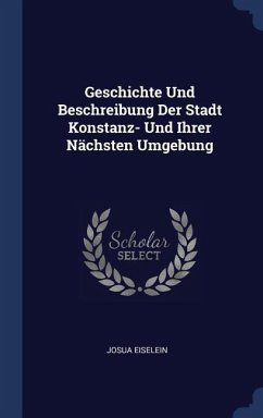 Geschichte Und Beschreibung Der Stadt Konstanz- Und Ihrer Nächsten Umgebung