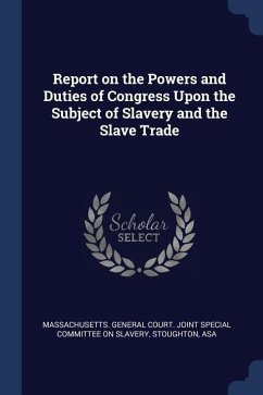 Report on the Powers and Duties of Congress Upon the Subject of Slavery and the Slave Trade