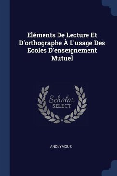 Eléments De Lecture Et D'orthographe À L'usage Des Ecoles D'enseignement Mutuel