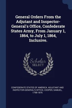 General Orders From the Adjutant and Inspector-General's Office, Confederate States Army, From January 1, 1864, to July 1, 1864, Inclusive. - Cooper, Samuel