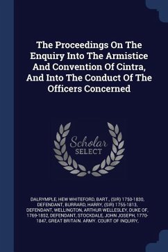 The Proceedings On The Enquiry Into The Armistice And Convention Of Cintra, And Into The Conduct Of The Officers Concerned