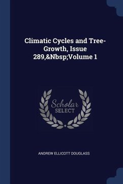Climatic Cycles and Tree-Growth, Issue 289, Volume 1 - Douglass, Andrew Ellicott