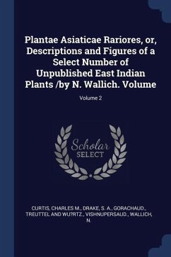 Plantae Asiaticae Rariores, or, Descriptions and Figures of a Select Number of Unpublished East Indian Plants /by N. Wallich. Volume; Volume 2 - M, Curtis Charles; A, Drake S; Gorachaud