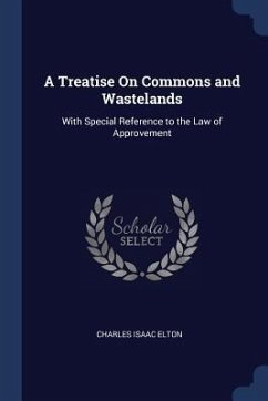 A Treatise On Commons and Wastelands: With Special Reference to the Law of Approvement - Elton, Charles Isaac