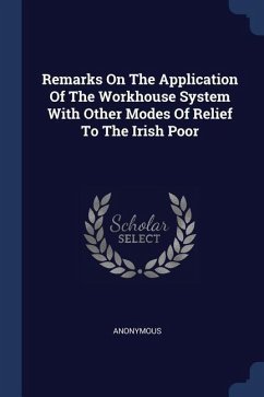 Remarks On The Application Of The Workhouse System With Other Modes Of Relief To The Irish Poor