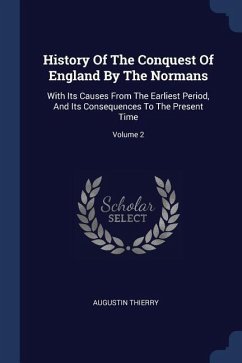 History Of The Conquest Of England By The Normans: With Its Causes From The Earliest Period, And Its Consequences To The Present Time; Volume 2