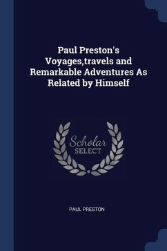 Paul Preston's Voyages, travels and Remarkable Adventures As Related by Himself - Preston, Paul