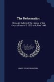 The Reformation: Being an Outline of the History of the Church From A. D. 1503 to A, Part 1648