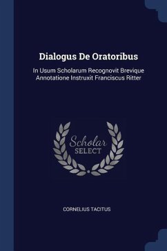 Dialogus De Oratoribus: In Usum Scholarum Recognovit Brevique Annotatione Instruxit Franciscus Ritter
