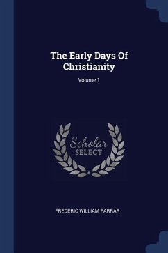 The Early Days Of Christianity; Volume 1 - Farrar, Frederic William