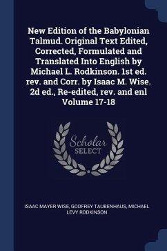 New Edition of the Babylonian Talmud. Original Text Edited, Corrected, Formulated and Translated Into English by Michael L. Rodkinson. 1st ed. rev. and Corr. by Isaac M. Wise. 2d ed., Re-edited, rev. and enl Volume 17-18 - Wise, Isaac Mayer; Taubenhaus, Godfrey; Rodkinson, Michael Levy