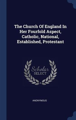 The Church Of England In Her Fourfold Aspect, Catholic, National, Established, Protestant - Anonymous