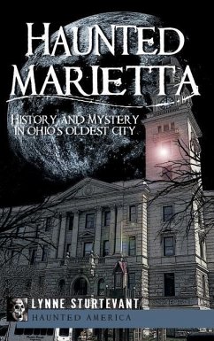 Haunted Marietta: History and Mystery in Ohio's Oldest City - Sturtevant, Lynne