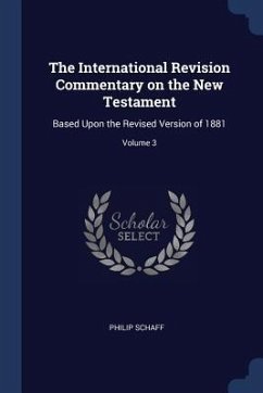 The International Revision Commentary on the New Testament: Based Upon the Revised Version of 1881; Volume 3 - Schaff, Philip