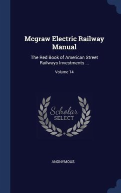 Mcgraw Electric Railway Manual: The Red Book of American Street Railways Investments ...; Volume 14