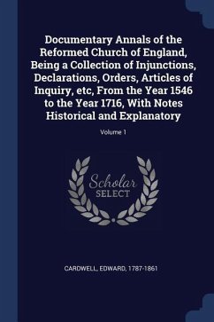 Documentary Annals of the Reformed Church of England, Being a Collection of Injunctions, Declarations, Orders, Articles of Inquiry, etc, From the Year 1546 to the Year 1716, With Notes Historical and Explanatory; Volume 1 - Cardwell, Edward