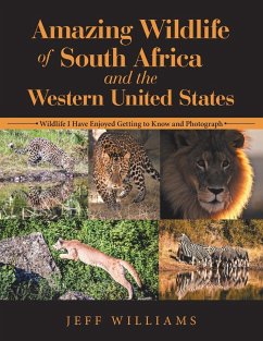 Amazing Wildlife of South Africa and the Western United States: Wildlife I Have Enjoyed Getting to Know and Photograph - Williams, Jeff