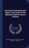Illustrated Guide Book (with Map) To The Lands Of The Manitoba & North-western Railway