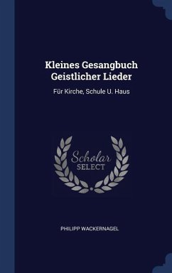 Kleines Gesangbuch Geistlicher Lieder: Für Kirche, Schule U. Haus