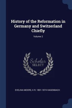 History of the Reformation in Germany and Switzerland Chiefly; Volume 2 - Moore, Evelina; Hagenbach, K. R.