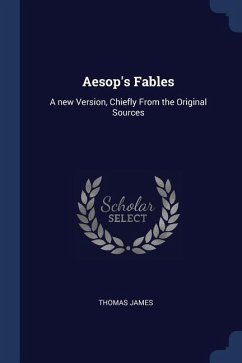 Aesop's Fables: A new Version, Chiefly From the Original Sources - James, Thomas