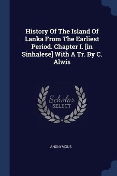 History Of The Island Of Lanka From The Earliest Period. Chapter I. [in Sinhalese] With A Tr. By C. Alwis