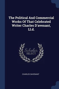The Political And Commercial Works Of That Celebrated Writer Charles D'avenant, Ll.d. - Davenant, Charles