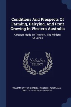 Conditions And Prospects Of Farming, Dairying, And Fruit Growing In Western Australia - Grasby, William Catton