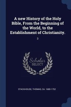 A new History of the Holy Bible, From the Beginning of the World, to the Establishment of Christianity.: 3 - Stackhouse, Thomas