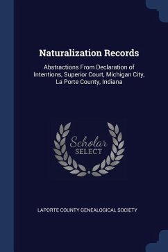 Naturalization Records: Abstractions From Declaration of Intentions, Superior Court, Michigan City, La Porte County, Indiana