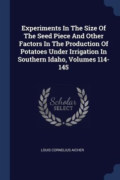 Experiments In The Size Of The Seed Piece And Other Factors In The Production Of Potatoes Under Irrigation In Southern Idaho, Volumes 114-145