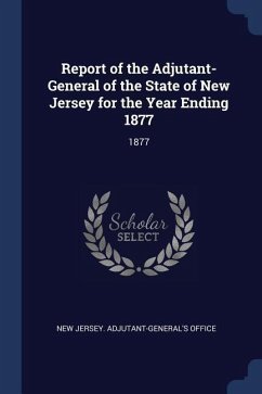 Report of the Adjutant-General of the State of New Jersey for the Year Ending 1877: 1877