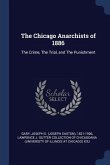 The Chicago Anarchists of 1886: The Crime, The Trial, and The Punishment