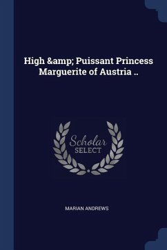 High & Puissant Princess Marguerite of Austria ..
