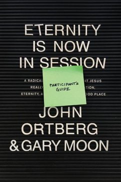Eternity Is Now in Session Participant's Guide - Ortberg, John; Moon, Gary