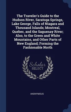 The Traveler's Guide to the Hudson River, Saratoga Springs, Lake George, Falls of Niagara and Thousand Islands; Montreal, Quebec, and the Saguenay Riv
