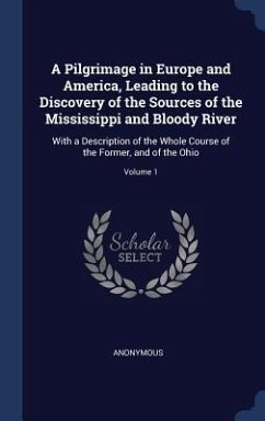 A Pilgrimage in Europe and America, Leading to the Discovery of the Sources of the Mississippi and Bloody River: With a Description of the Whole Cours - Anonymous