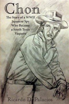 Chon: The Story of a WWII Japanese Spy Who Became a South Texas Vaquero - Palacios, Ricardo D.