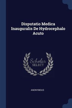 Disputatio Medica Inauguralis De Hydrocephalo Acuto - Anonymous