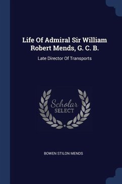 Life Of Admiral Sir William Robert Mends, G. C. B.: Late Director Of Transports - Mends, Bowen Stilon