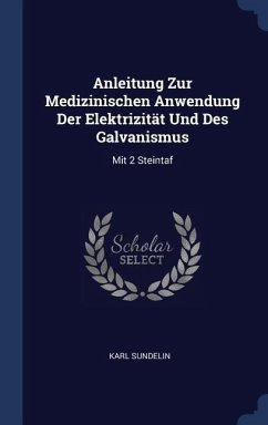 Anleitung Zur Medizinischen Anwendung Der Elektrizität Und Des Galvanismus: Mit 2 Steintaf