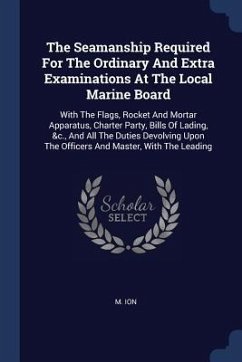 The Seamanship Required For The Ordinary And Extra Examinations At The Local Marine Board - Ion, M.