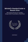 Mitchell's Standard Guide to Buenos Aires: With Spanish Phrases for Travellers, Giving Correct Pronunciation of Each Word