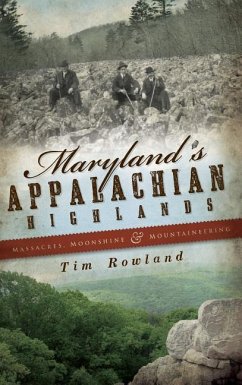 Maryland's Appalachian Highlands: Massacres, Moonshine & Mountaineering - Rowland, Tim