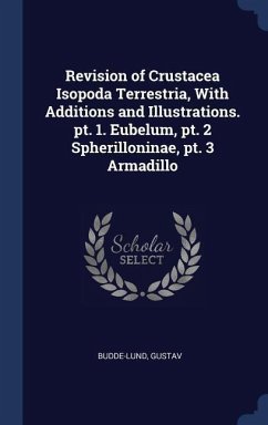 Revision of Crustacea Isopoda Terrestria, With Additions and Illustrations. pt. 1. Eubelum, pt. 2 Spherilloninae, pt. 3 Armadillo - Budde-Lund, Gustav