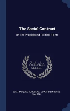 The Social Contract: Or, The Principles Of Political Rights - Rousseau, Jean-Jacques